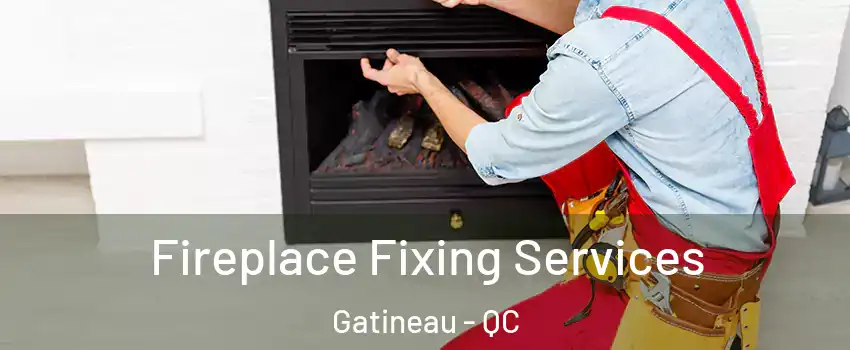  Fireplace Fixing Services Gatineau - QC