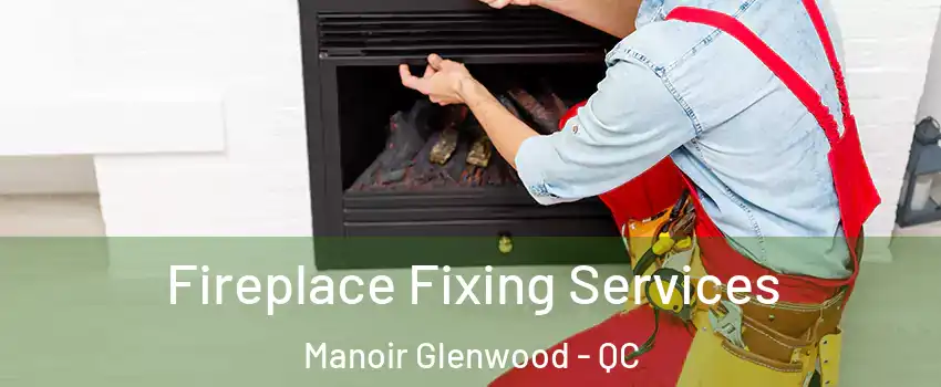  Fireplace Fixing Services Manoir Glenwood - QC