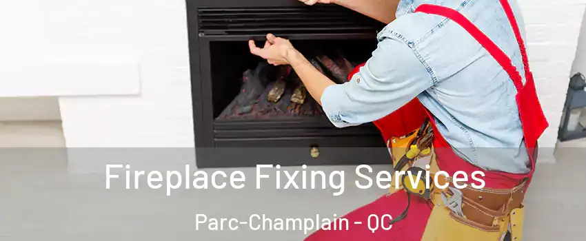  Fireplace Fixing Services Parc-Champlain - QC