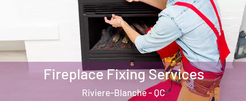  Fireplace Fixing Services Riviere-Blanche - QC