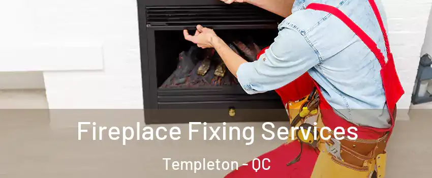  Fireplace Fixing Services Templeton - QC