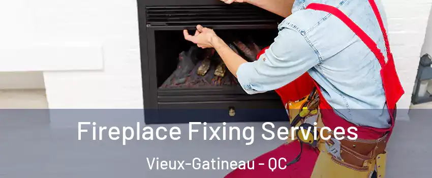  Fireplace Fixing Services Vieux-Gatineau - QC