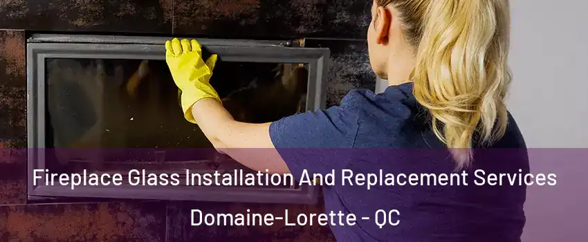  Fireplace Glass Installation And Replacement Services Domaine-Lorette - QC