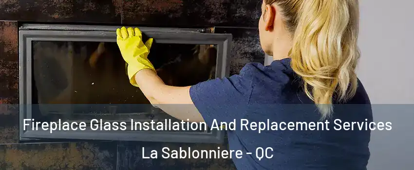  Fireplace Glass Installation And Replacement Services La Sablonniere - QC