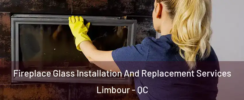  Fireplace Glass Installation And Replacement Services Limbour - QC