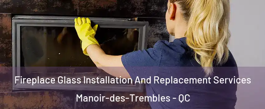  Fireplace Glass Installation And Replacement Services Manoir-des-Trembles - QC