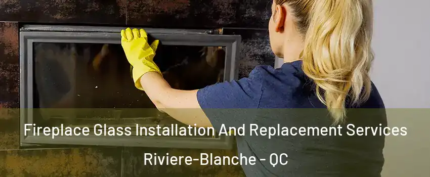 Fireplace Glass Installation And Replacement Services Riviere-Blanche - QC