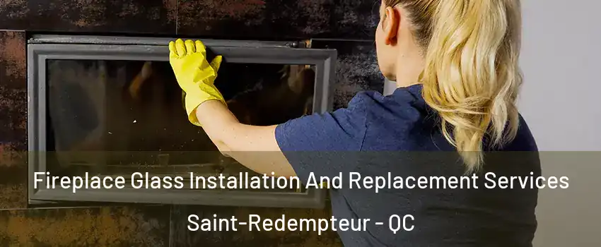  Fireplace Glass Installation And Replacement Services Saint-Redempteur - QC