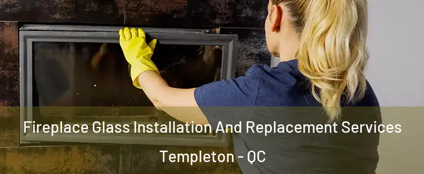  Fireplace Glass Installation And Replacement Services Templeton - QC