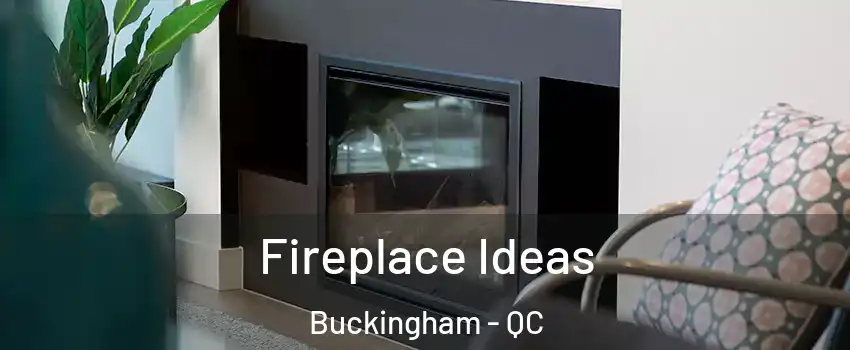  Fireplace Ideas Buckingham - QC