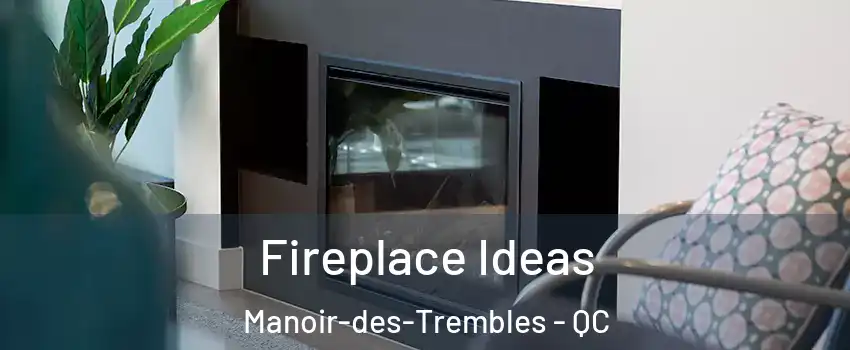 Fireplace Ideas Manoir-des-Trembles - QC