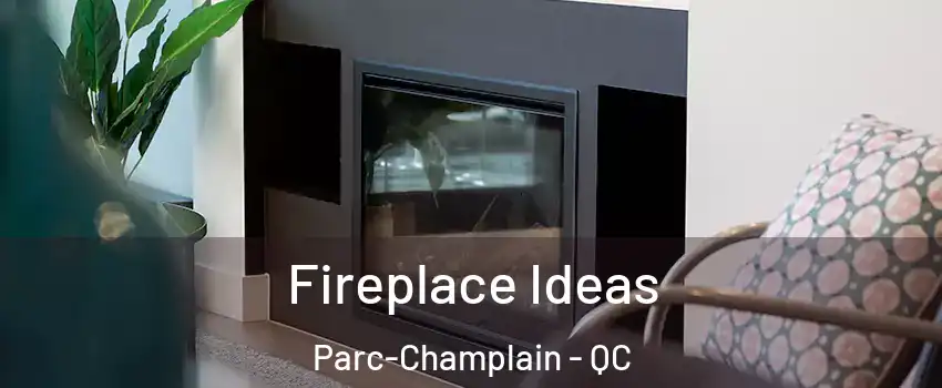  Fireplace Ideas Parc-Champlain - QC