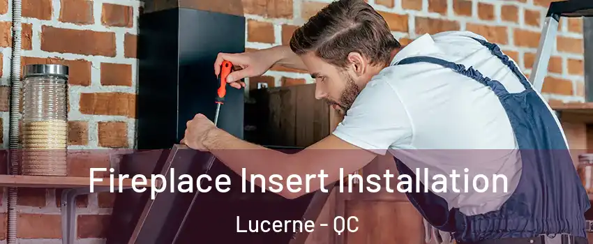  Fireplace Insert Installation Lucerne - QC