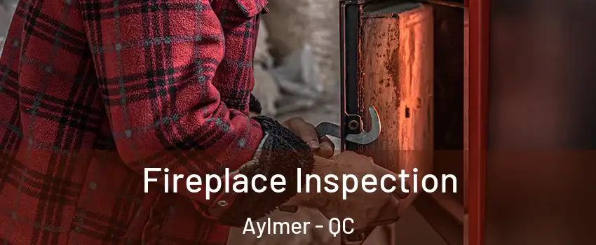  Fireplace Inspection Aylmer - QC