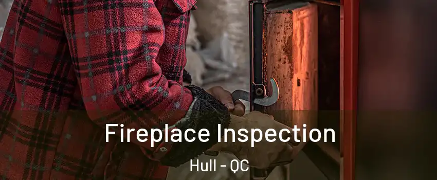  Fireplace Inspection Hull - QC
