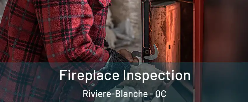  Fireplace Inspection Riviere-Blanche - QC