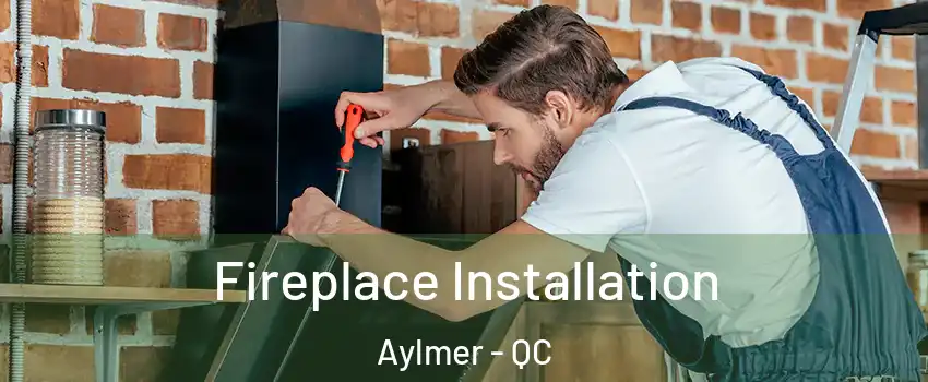  Fireplace Installation Aylmer - QC