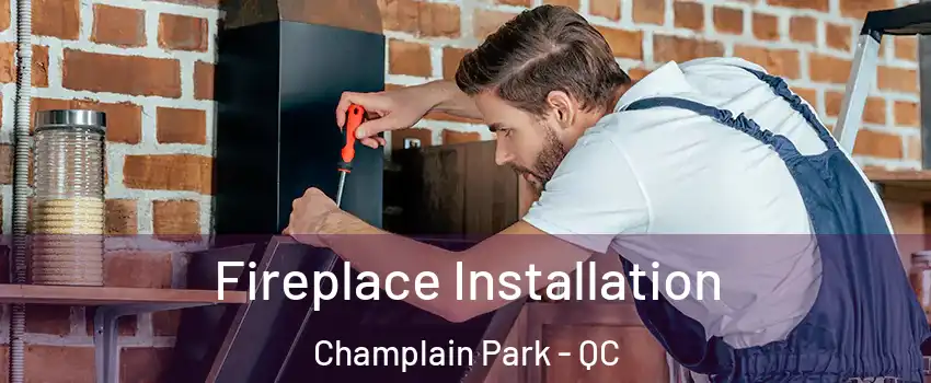  Fireplace Installation Champlain Park - QC