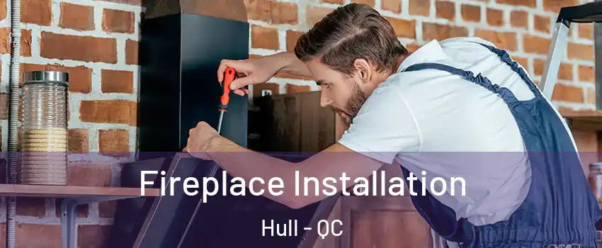  Fireplace Installation Hull - QC