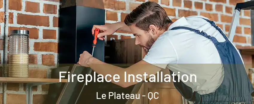 Fireplace Installation Le Plateau - QC
