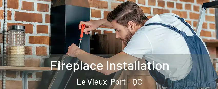  Fireplace Installation Le Vieux-Port - QC