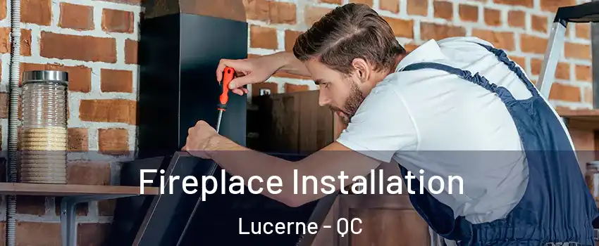  Fireplace Installation Lucerne - QC