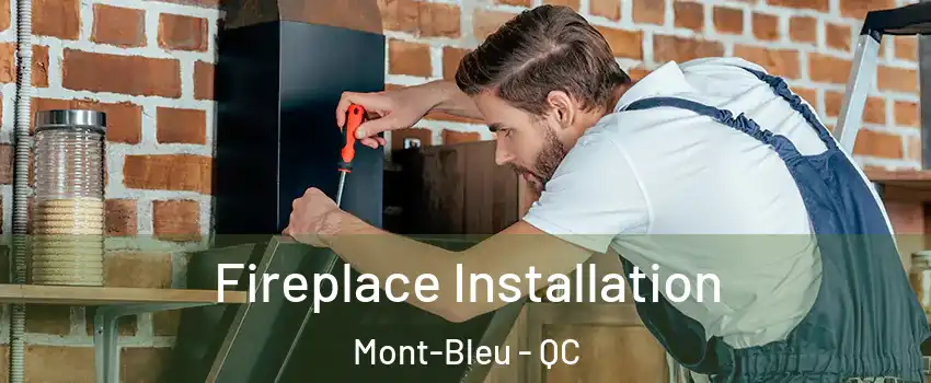  Fireplace Installation Mont-Bleu - QC