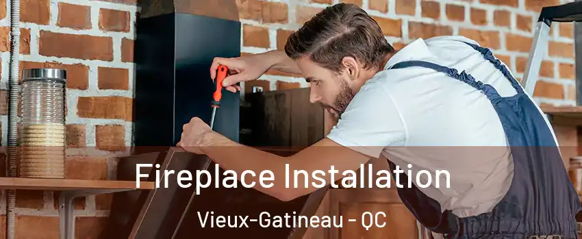  Fireplace Installation Vieux-Gatineau - QC