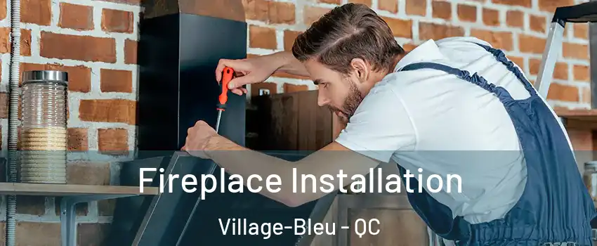  Fireplace Installation Village-Bleu - QC