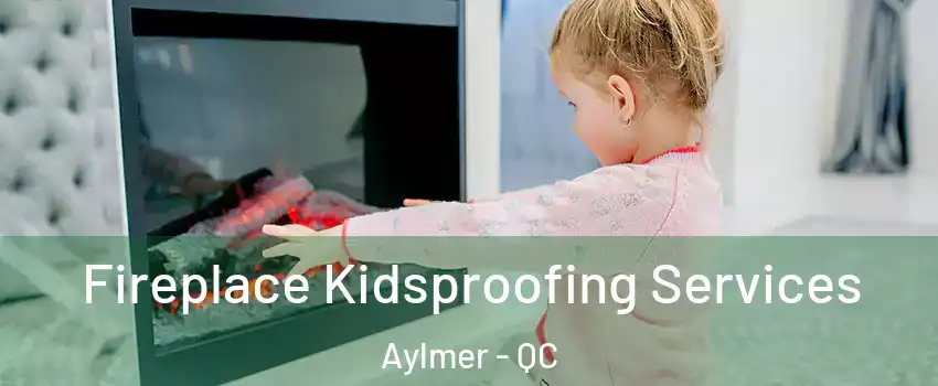  Fireplace Kidsproofing Services Aylmer - QC