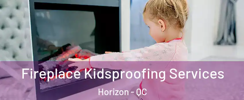  Fireplace Kidsproofing Services Horizon - QC