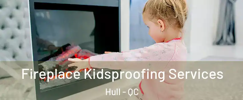  Fireplace Kidsproofing Services Hull - QC