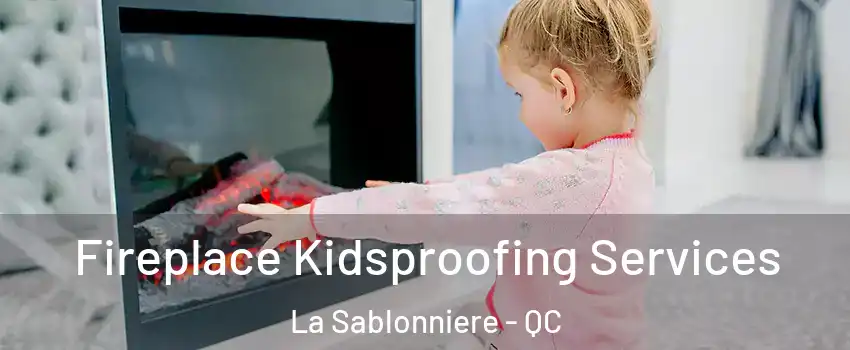  Fireplace Kidsproofing Services La Sablonniere - QC
