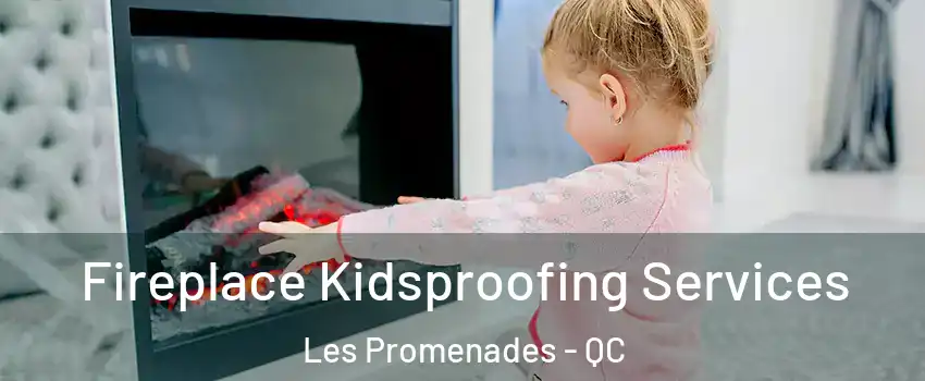  Fireplace Kidsproofing Services Les Promenades - QC