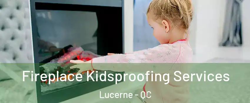  Fireplace Kidsproofing Services Lucerne - QC