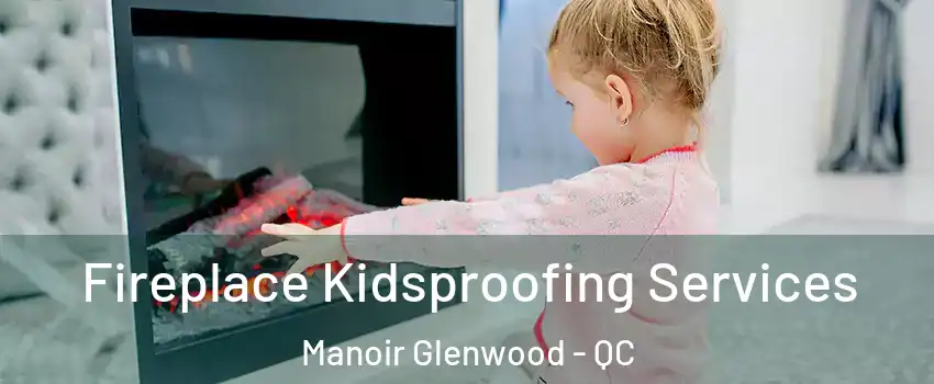  Fireplace Kidsproofing Services Manoir Glenwood - QC
