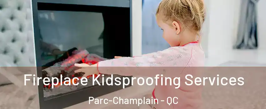  Fireplace Kidsproofing Services Parc-Champlain - QC