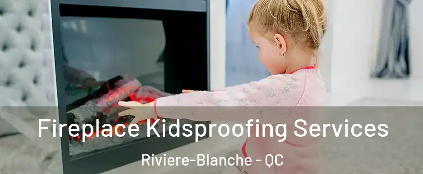  Fireplace Kidsproofing Services Riviere-Blanche - QC