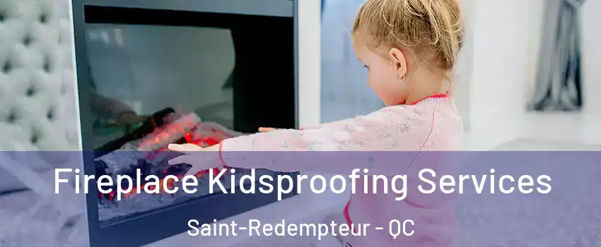  Fireplace Kidsproofing Services Saint-Redempteur - QC