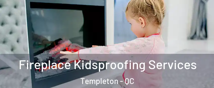  Fireplace Kidsproofing Services Templeton - QC