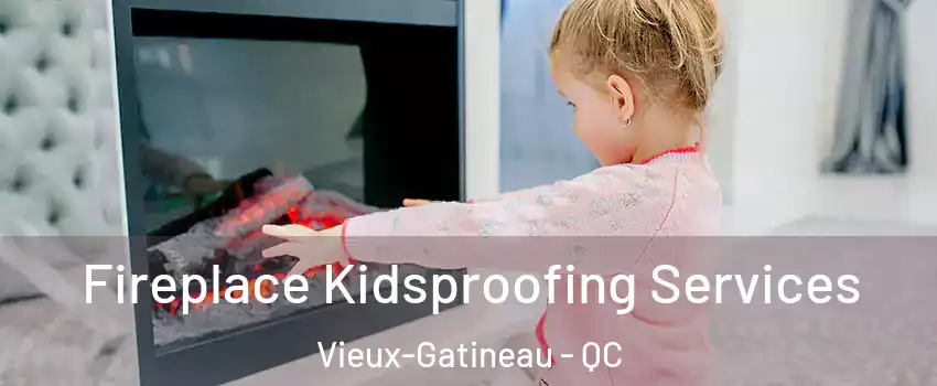  Fireplace Kidsproofing Services Vieux-Gatineau - QC