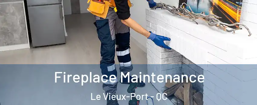  Fireplace Maintenance Le Vieux-Port - QC