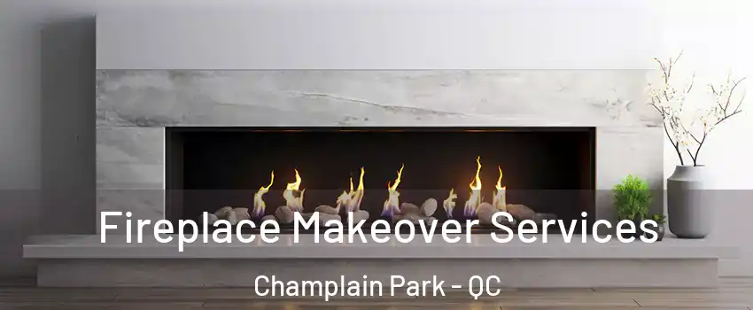 Fireplace Makeover Services Champlain Park - QC
