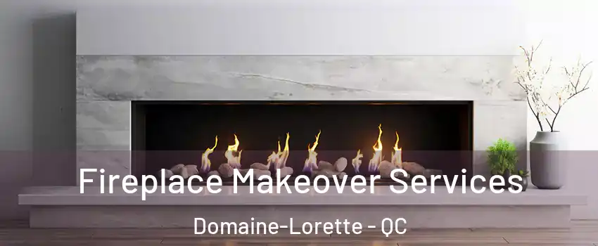 Fireplace Makeover Services Domaine-Lorette - QC
