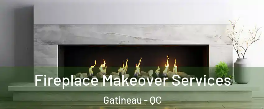 Fireplace Makeover Services Gatineau - QC