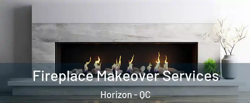 Fireplace Makeover Services Horizon - QC