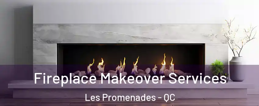 Fireplace Makeover Services Les Promenades - QC