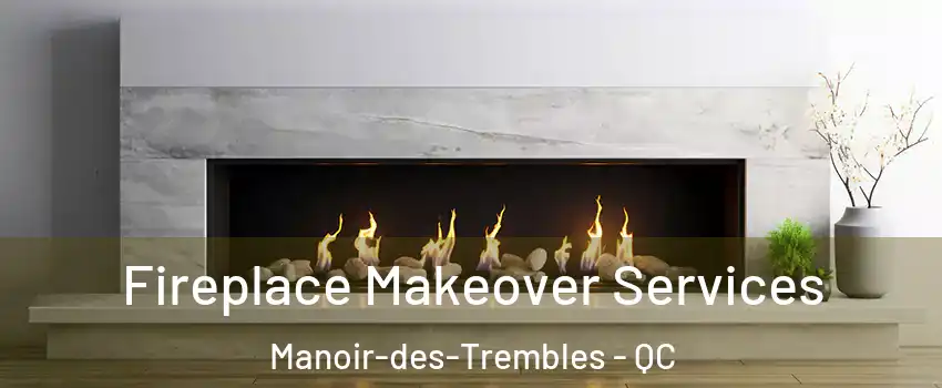 Fireplace Makeover Services Manoir-des-Trembles - QC