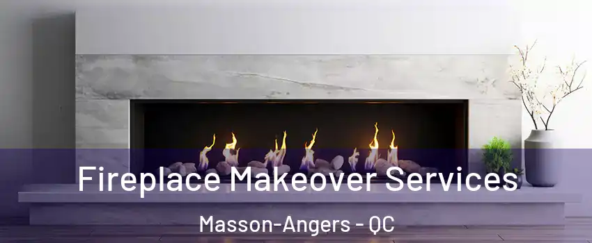 Fireplace Makeover Services Masson-Angers - QC