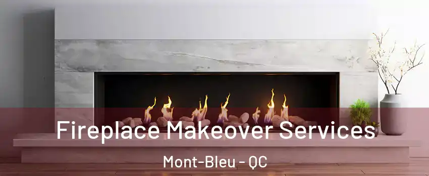 Fireplace Makeover Services Mont-Bleu - QC
